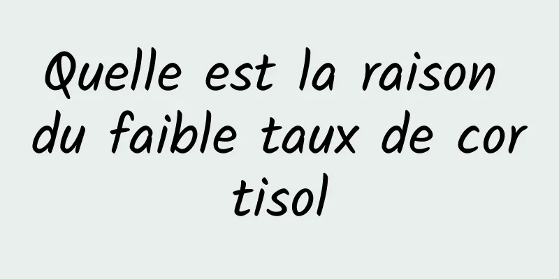 Quelle est la raison du faible taux de cortisol