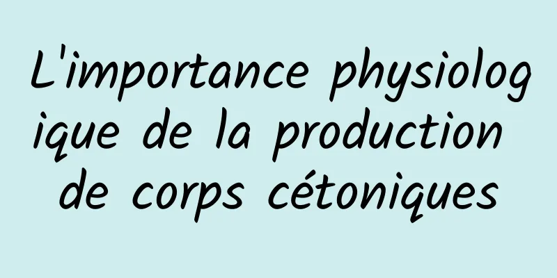 L'importance physiologique de la production de corps cétoniques