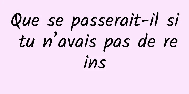 Que se passerait-il si tu n’avais pas de reins