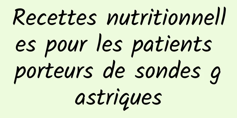 Recettes nutritionnelles pour les patients porteurs de sondes gastriques