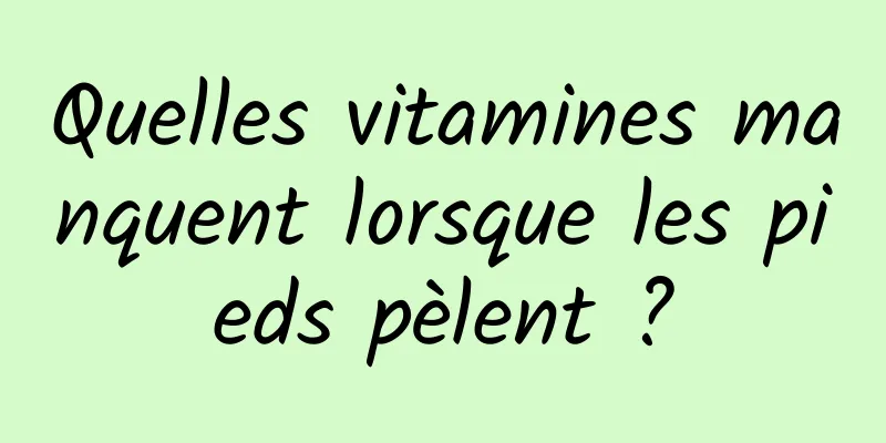 Quelles vitamines manquent lorsque les pieds pèlent ?