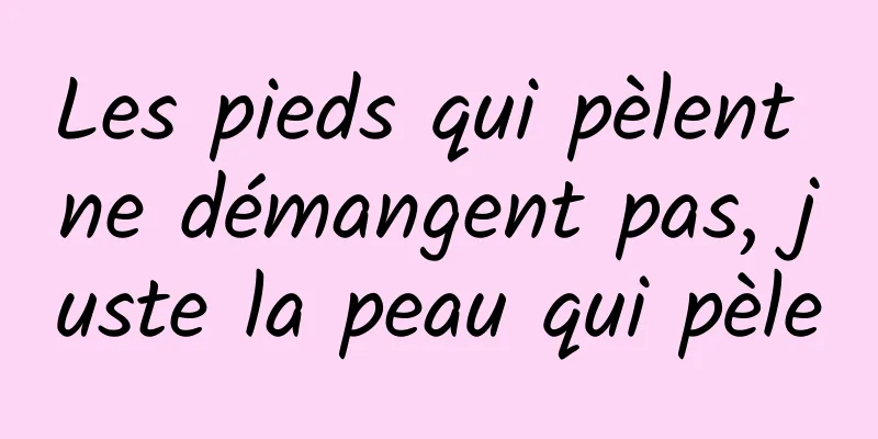 Les pieds qui pèlent ne démangent pas, juste la peau qui pèle