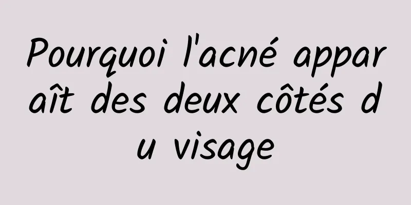 Pourquoi l'acné apparaît des deux côtés du visage