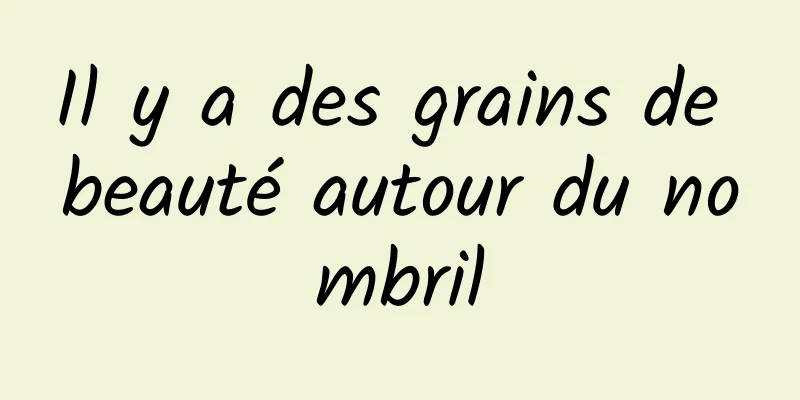 Il y a des grains de beauté autour du nombril