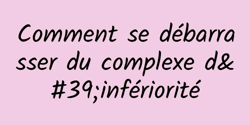 Comment se débarrasser du complexe d'infériorité