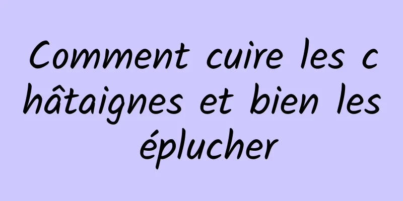 Comment cuire les châtaignes et bien les éplucher