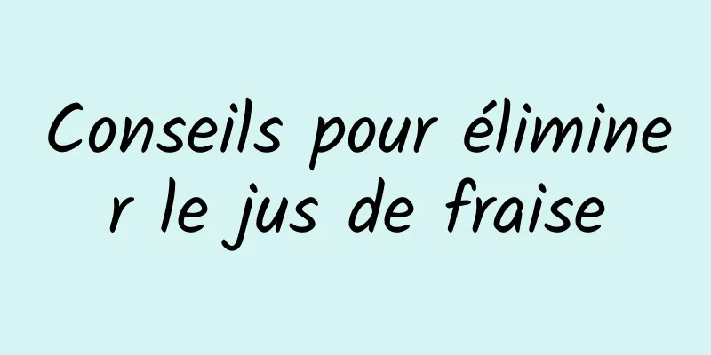 Conseils pour éliminer le jus de fraise