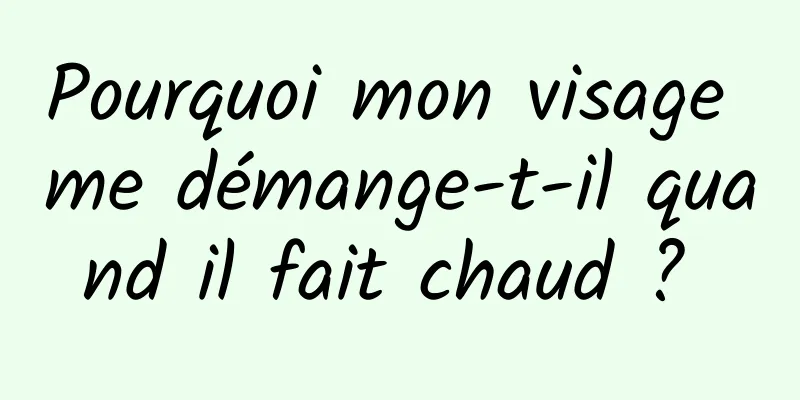 Pourquoi mon visage me démange-t-il quand il fait chaud ? 