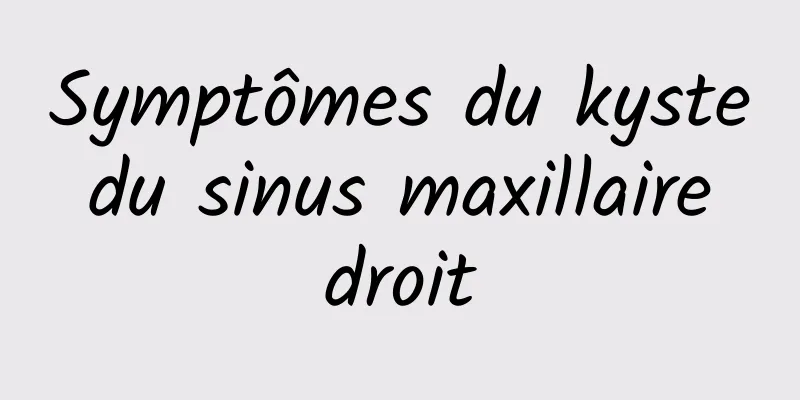 Symptômes du kyste du sinus maxillaire droit