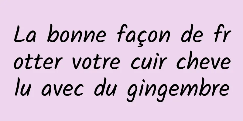 La bonne façon de frotter votre cuir chevelu avec du gingembre