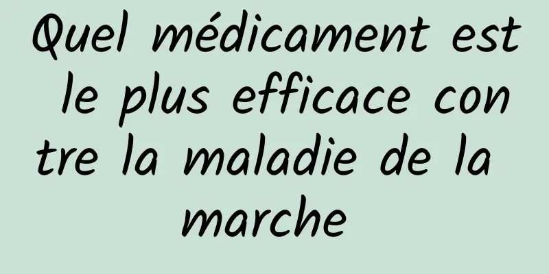 Quel médicament est le plus efficace contre la maladie de la marche 