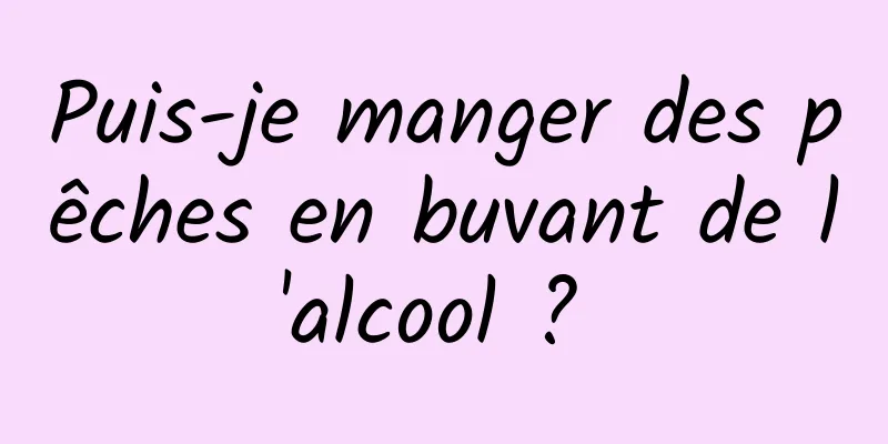 Puis-je manger des pêches en buvant de l'alcool ? 