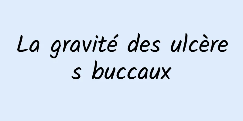 La gravité des ulcères buccaux