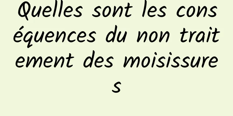 Quelles sont les conséquences du non traitement des moisissures