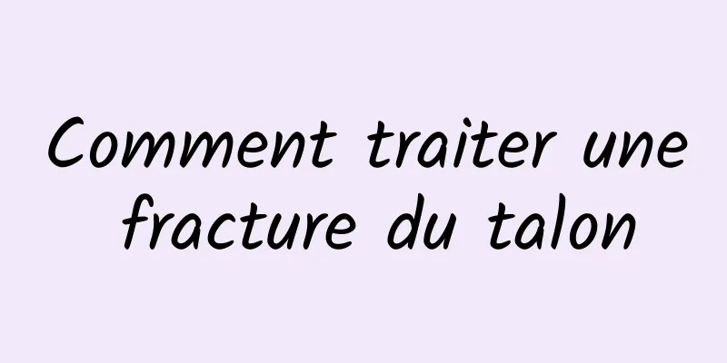 Comment traiter une fracture du talon