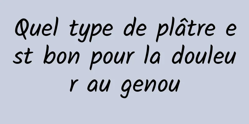 Quel type de plâtre est bon pour la douleur au genou