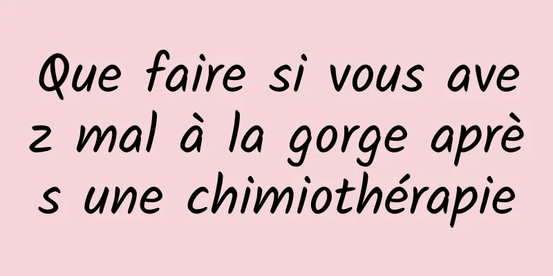 Que faire si vous avez mal à la gorge après une chimiothérapie