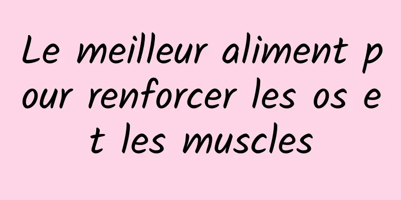 Le meilleur aliment pour renforcer les os et les muscles