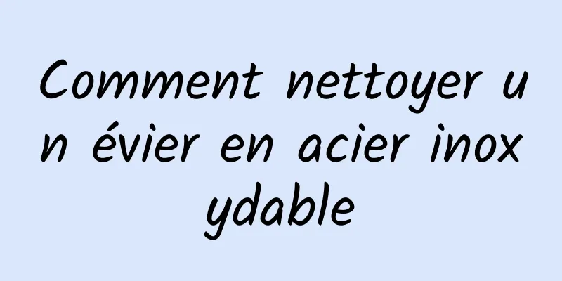 Comment nettoyer un évier en acier inoxydable