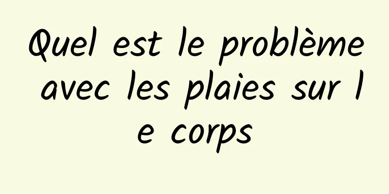 Quel est le problème avec les plaies sur le corps