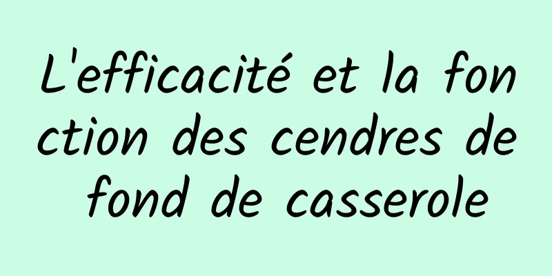 L'efficacité et la fonction des cendres de fond de casserole