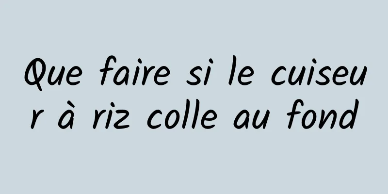 Que faire si le cuiseur à riz colle au fond