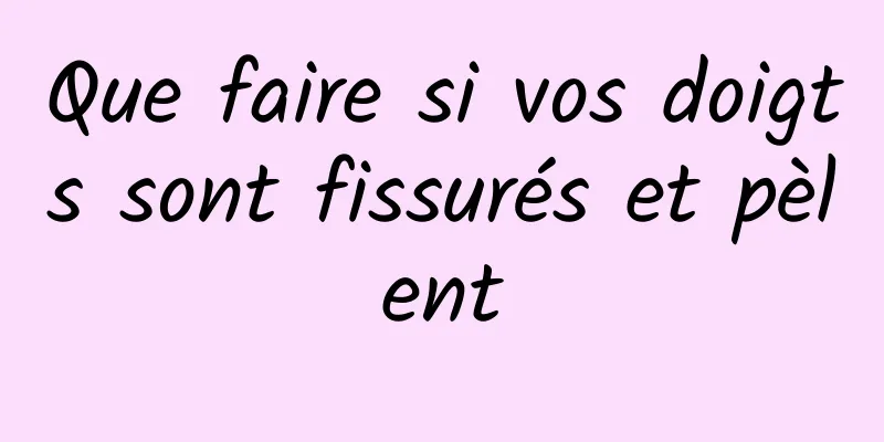 Que faire si vos doigts sont fissurés et pèlent