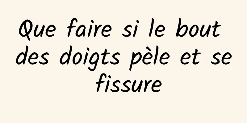 Que faire si le bout des doigts pèle et se fissure