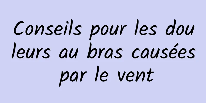 Conseils pour les douleurs au bras causées par le vent