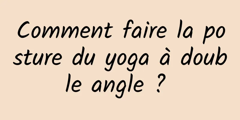 Comment faire la posture du yoga à double angle ? 