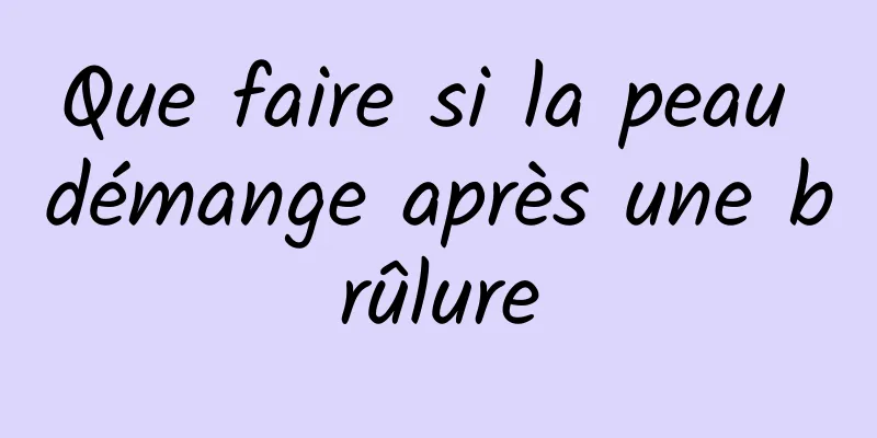 Que faire si la peau démange après une brûlure