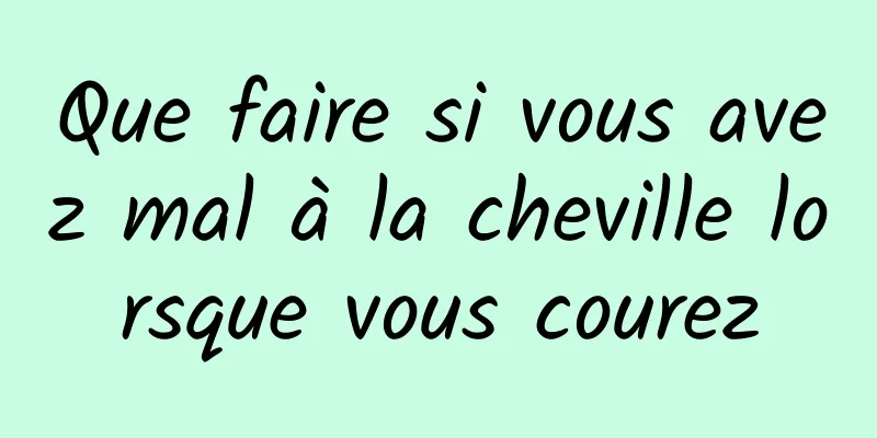 Que faire si vous avez mal à la cheville lorsque vous courez