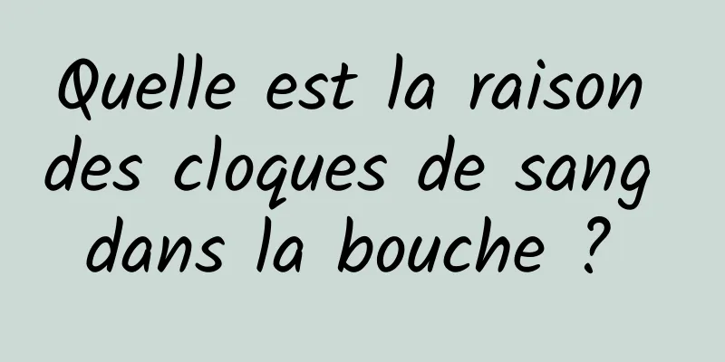 Quelle est la raison des cloques de sang dans la bouche ? 