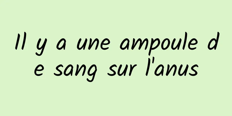 Il y a une ampoule de sang sur l'anus