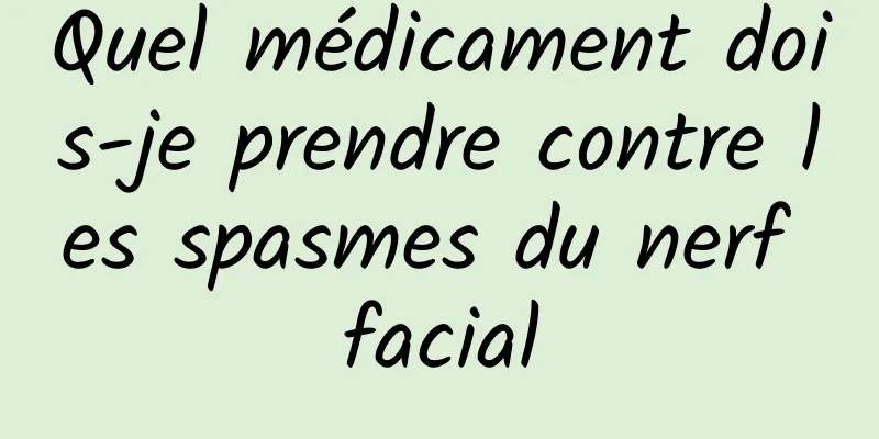 Quel médicament dois-je prendre contre les spasmes du nerf facial