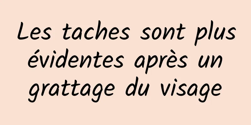 Les taches sont plus évidentes après un grattage du visage