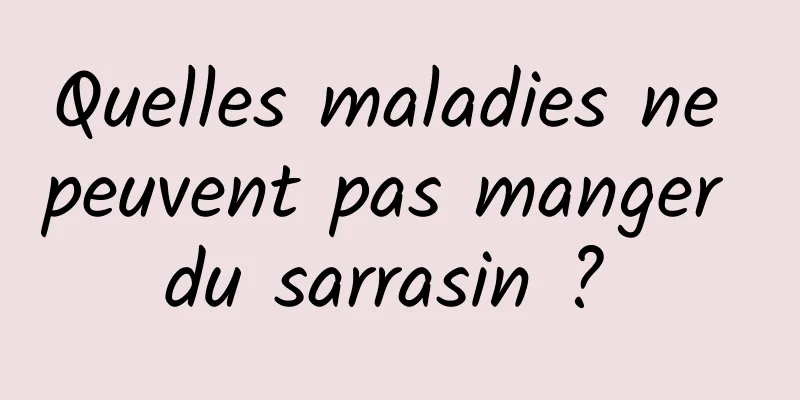 Quelles maladies ne peuvent pas manger du sarrasin ? 