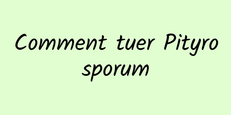 Comment tuer Pityrosporum