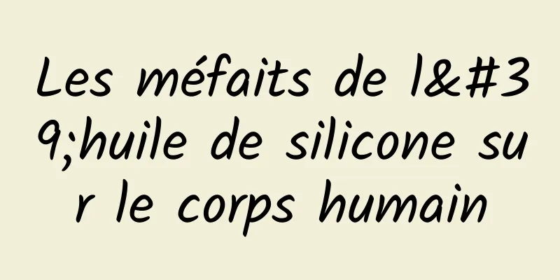 Les méfaits de l'huile de silicone sur le corps humain