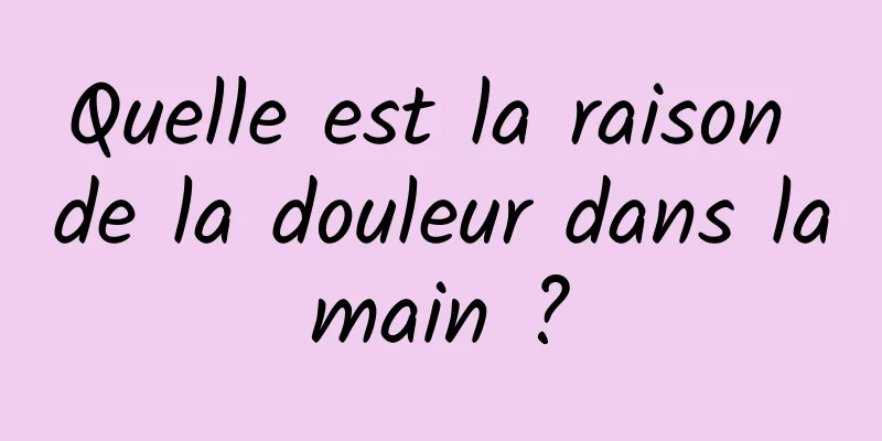 Quelle est la raison de la douleur dans la main ? 