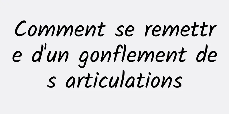 Comment se remettre d'un gonflement des articulations