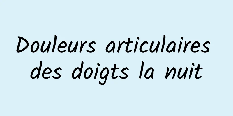 Douleurs articulaires des doigts la nuit