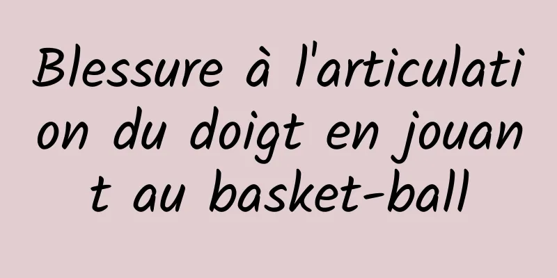 Blessure à l'articulation du doigt en jouant au basket-ball