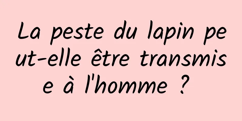 La peste du lapin peut-elle être transmise à l'homme ? 