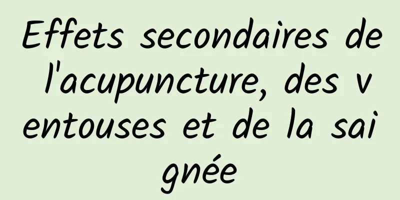 Effets secondaires de l'acupuncture, des ventouses et de la saignée