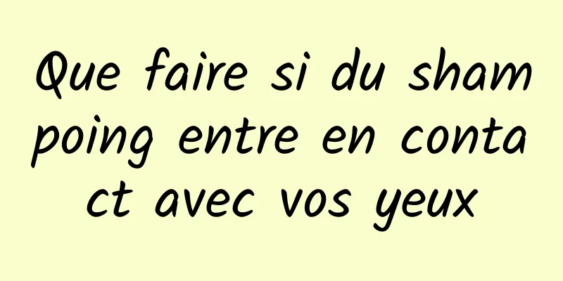 Que faire si du shampoing entre en contact avec vos yeux