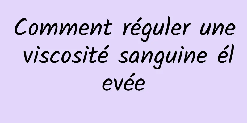 Comment réguler une viscosité sanguine élevée