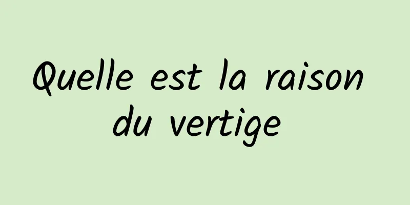 Quelle est la raison du vertige 