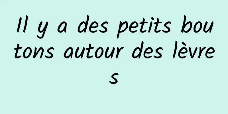 Il y a des petits boutons autour des lèvres