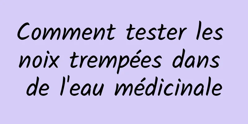 Comment tester les noix trempées dans de l'eau médicinale